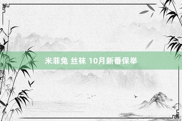 米菲兔 丝袜 10月新番保举