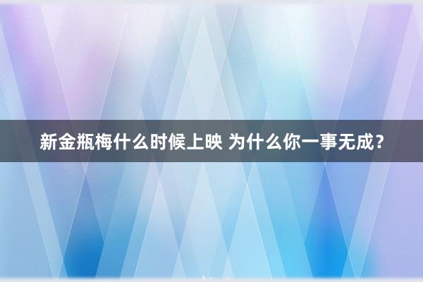 新金瓶梅什么时候上映 为什么你一事无成？