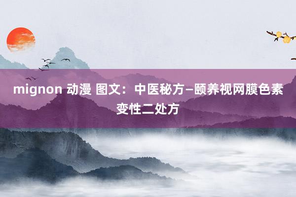 mignon 动漫 图文：中医秘方—颐养视网膜色素变性二处方