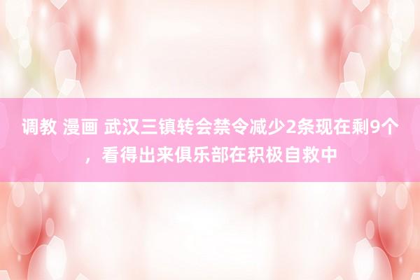 调教 漫画 武汉三镇转会禁令减少2条现在剩9个，看得出来俱乐部在积极自救中